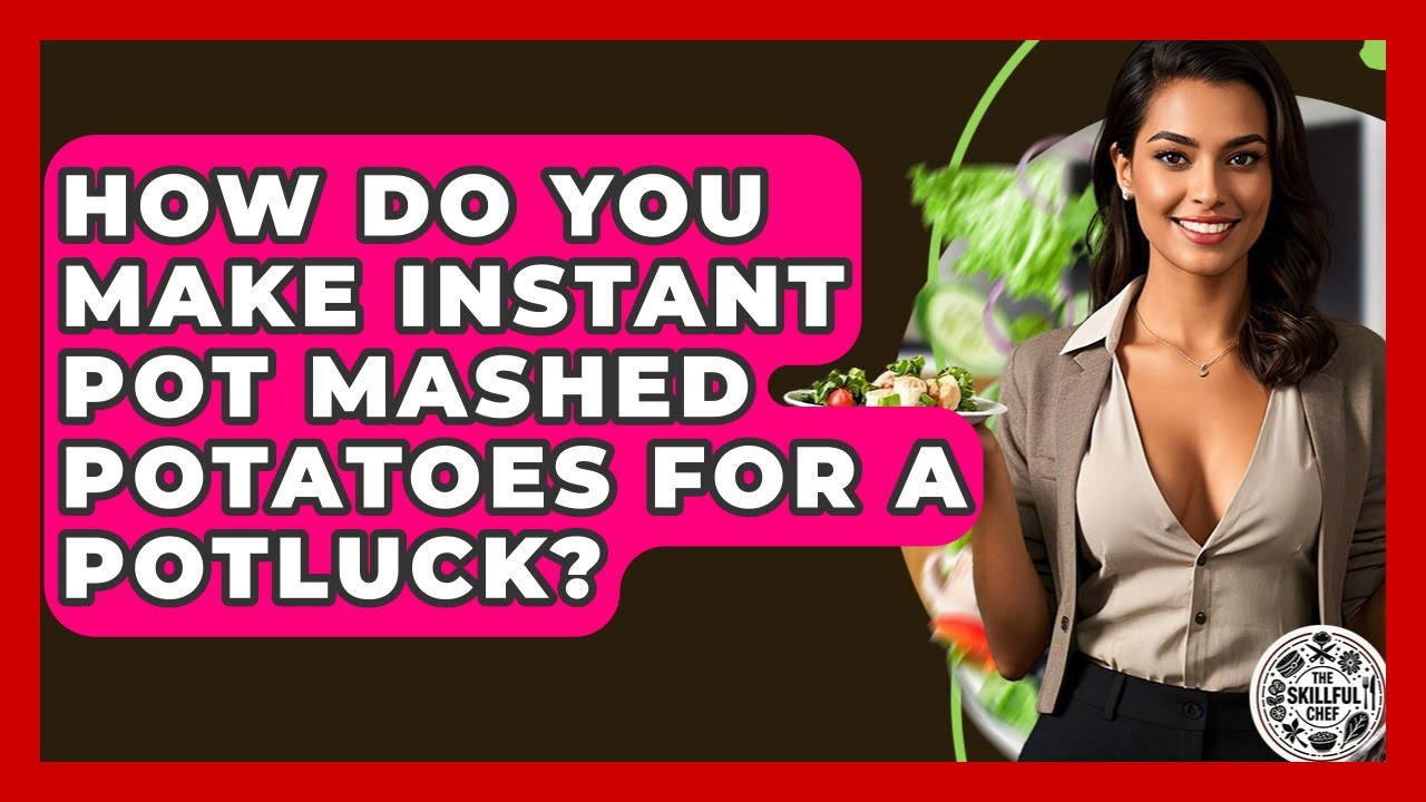 How Do You Make Instant Pot Mashed Potatoes For A Potluck? - The Skillful Chef