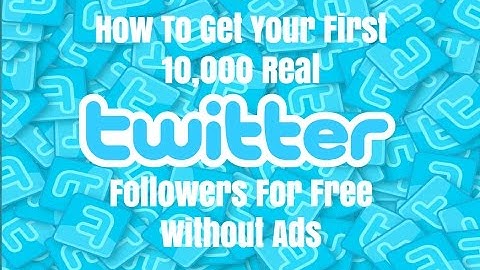 How To Get Your First 10,000 Real Twitter Followers For Free Without Ads