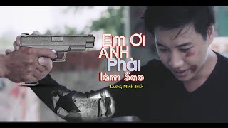 Em Ơi Anh Phải Làm Sao (#EOAPLS) - Dương Minh Tuấn [Official MV]