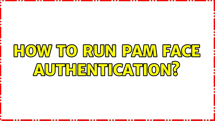 Ubuntu: How to Run Pam Face Authentication?