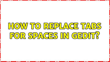 Ubuntu: How to replace tabs for spaces in gedit? (2 Solutions!!)