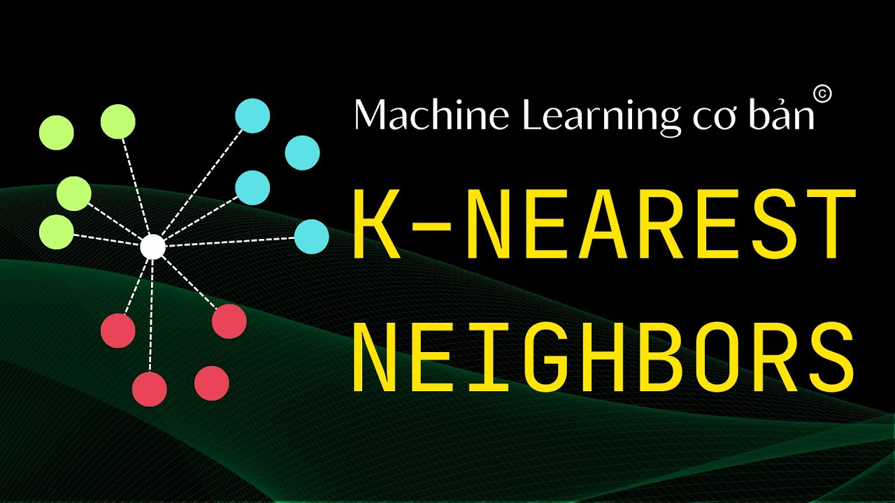 Machine Learning Cơ Bản: Thuật toán K Nearest Neighbors (KNN) trong 10 PHÚT