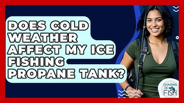 Does Cold Weather Affect My Ice Fishing Propane Tank? - Chasing Big Fish