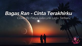 Bagas Ran (Lirik) - Cinta Terakhirku cover by Fieya Julia