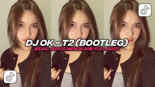 DJ OK - T2 (BOOTLEG) SOUND VIRAL TIKTOK MENGKANE JEDAG JEDUG FULL BASS
