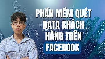 Cách Quét Data Khách Hàng Facebook Cực Dễ Dàng | Phần Mềm Quét Data Khách Hàng Trên Facebook