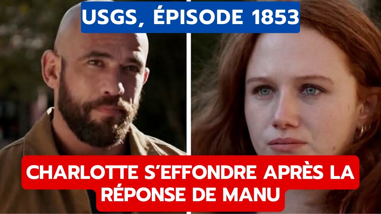 USGS, ÉPISODE 1853: CHARLOTTE FACE À SON TRAUMATISME, LE PARDON À MANU DÉCLENCHE UN TOURNANT...