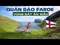 Quần đảo Faroe: Lãnh thổ ẩn giấu trong Vương quốc Đan Mạch