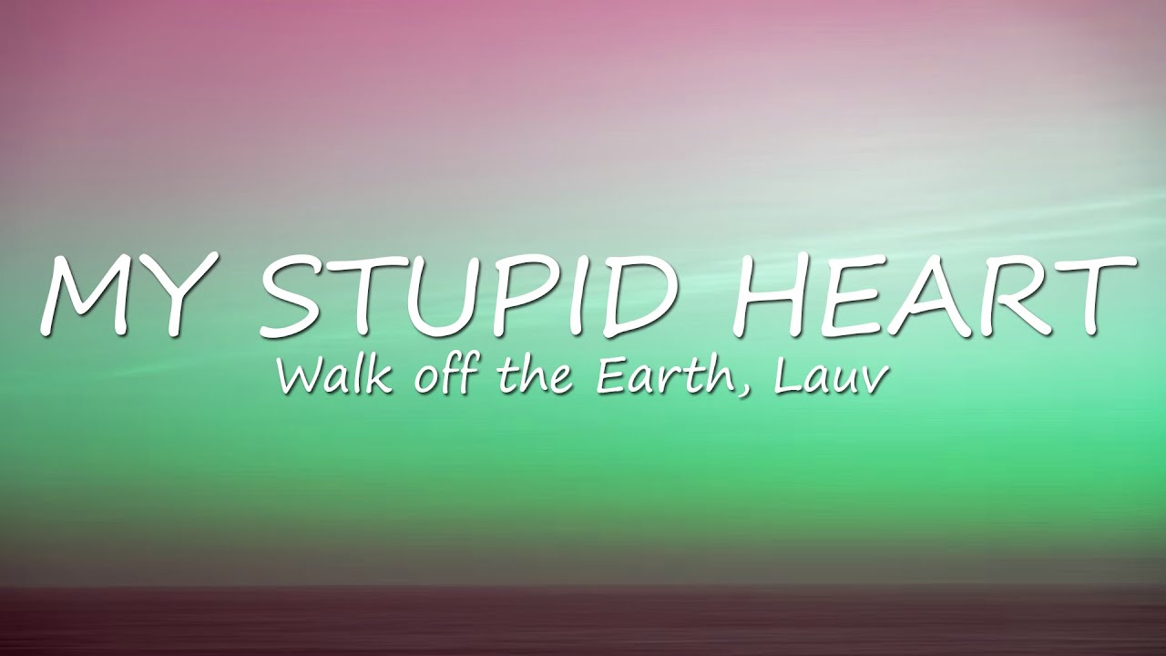 Walk off the Earth - My Stupid Heart (Lyrics) - YouTube