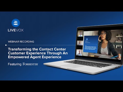 Webinar: Transforming the Contact Center Customer Experience Through An Empowered Agent Experience