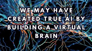 We may have created true artificial intelligence by building a virtual brain