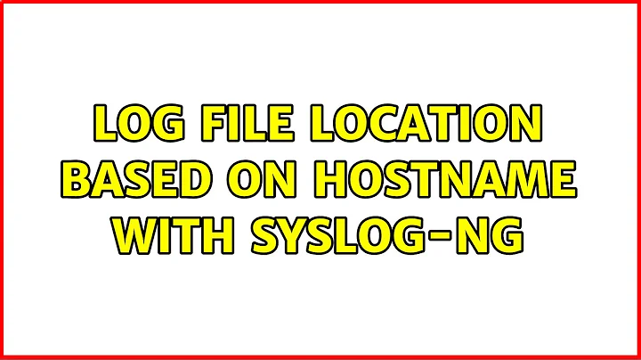 Log file location based on hostname with syslog-ng