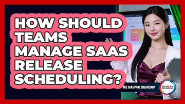 How Should Teams Manage SaaS Release Scheduling?
