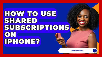 How To Use Shared Subscriptions On iPhone? - Be App Savvy