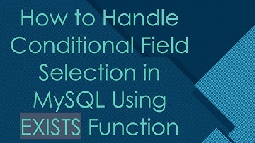 How to Handle Conditional Field Selection in MySQL Using EXISTS Function
