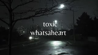 toxic - whatsaheart (lyrics)