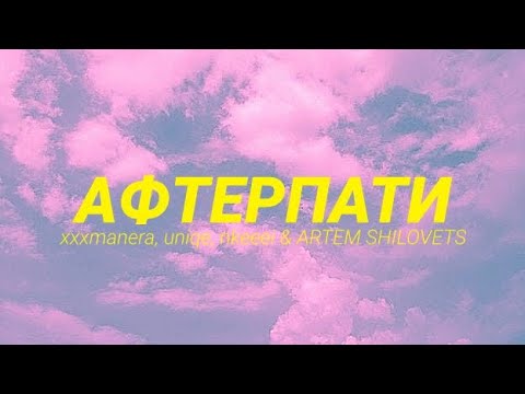 АФТЕРПАТИ - xxxmanera, uniqe, nkeeei, ARTEM SHILOVETS (Lyrics)