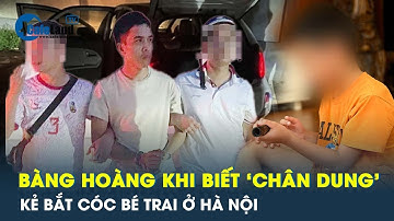Sửng sốt và bất ngờ khi biết về nhân thân kẻ bắt cóc bé trai ở Hà Nội| CafeLand