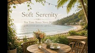 Soft Serenity｜海辺のカフェで聴く癒しのボサノバBGM