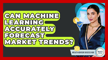 Can Machine Learning Accurately Forecast Market Trends? - Wealth Advisor Success Hub