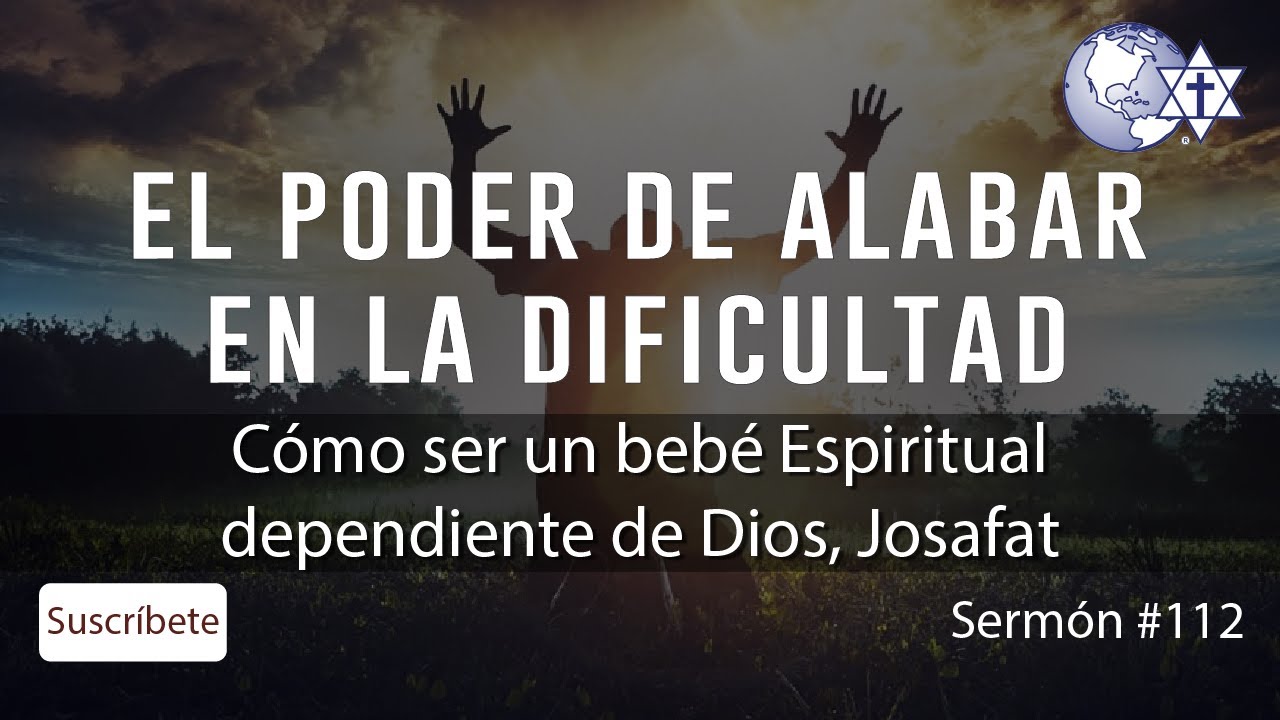 Cómo ser un bebé Espiritual dependiente de Dios, Josafat, El poder de alabar en la dificultad