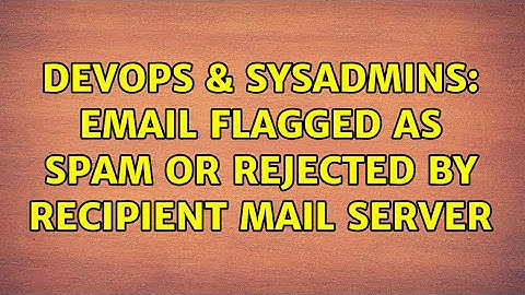 DevOps & SysAdmins: Email flagged as spam or rejected by recipient mail server (2 Solutions!!)
