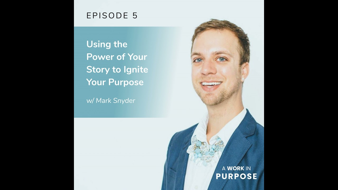 5. Using The Power of Your Story to Ignite Your Purpose w/ Mark Snyder