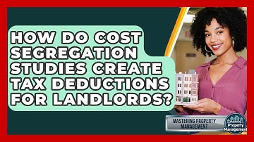 How Do Cost Segregation Studies Create Tax Deductions For Landlords? - Mastering Property Management