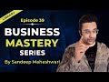 EP 39 of 100 - Business Mastery Series | By Sandeep Maheshwari | Hindi