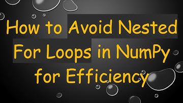 How to Avoid Nested For Loops in NumPy for Efficiency