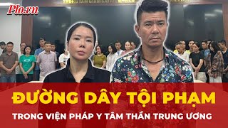 Toàn cảnh tin nóng: Bê bối tại Viện Pháp y Tâm thần Trung ương, khi bệnh nhân làm bà trùm?