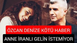 Özcan Deni̇zi̇n Annesi̇ İranli Geli̇n İstemi̇yor Özcan Deni̇zi̇ Si̇ldi̇ Mi̇?