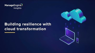 ManageEngine Insights - Building resilience with cloud transformation