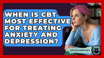 When Is CBT Most Effective for Treating Anxiety and Depression? | Depression Support Circle