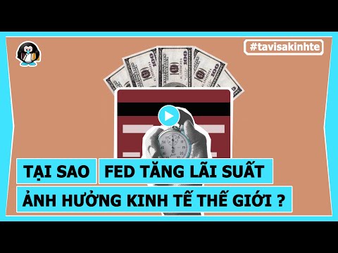 Video: Fed. Fed tăng lãi suất sẽ làm gì?