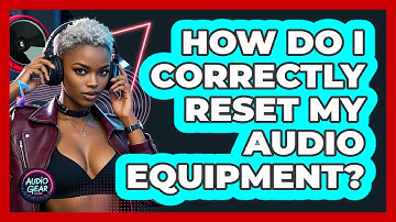 How Do I Correctly Reset My Audio Equipment? - Audio Gear Insider