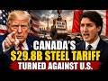 Canada Hit Back Hard: How Trump's $29.8B Steel Tariff Backfired on America