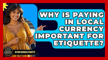 Why Is Paying In Local Currency Important For Etiquette? - Beyond Borders Etiquette