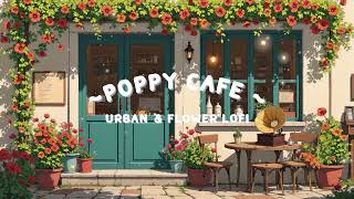 Poppy Café Lofi ☕🌺 | City Pulse Meets Mellow Rhythms & Quiet Focus