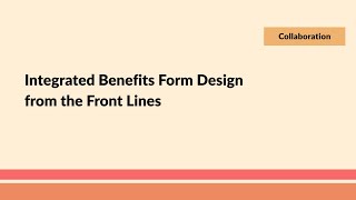 Integrated Benefits Form Design from the Front Lines