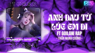 Anh Đau Từ Lúc Em Đi Remix ( Ver Rap Tiktok ) Trần Mạnh Cường x Goilani | Em Biết Không Em...Remix