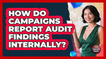 How Do Campaigns Report Audit Findings Internally?