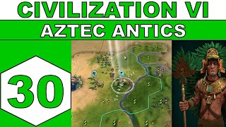 Lets Play Civilization VI - Aztec Antics - Episode 30