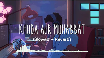 Khuda Aur Mohabbat (Slowed + Reverb) | Rahat Fateh Ali Khan & Nishi Asher #khudaaurmohabbat