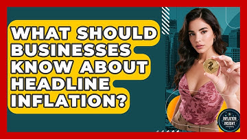 What Should Businesses Know About Headline Inflation? - Inflation Insight Channel
