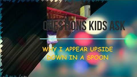 Why I appear upside down in a spoon