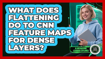 What Does Flattening Do To CNN Feature Maps For Dense Layers?