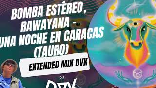 Bomba Estéreo, Rawayana - Una Noche en Caracas (Tauro) (EXTENDED MIX DVK)