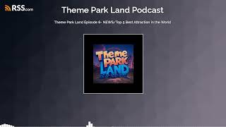 Theme Park Land Episode 8- NEWS/Top 5 Best Attraction in the World