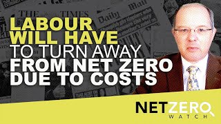 Labour will have to turn away from Net Zero due to costs